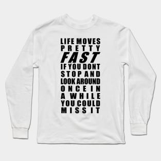 Life moves pretty fast Long Sleeve T-Shirt